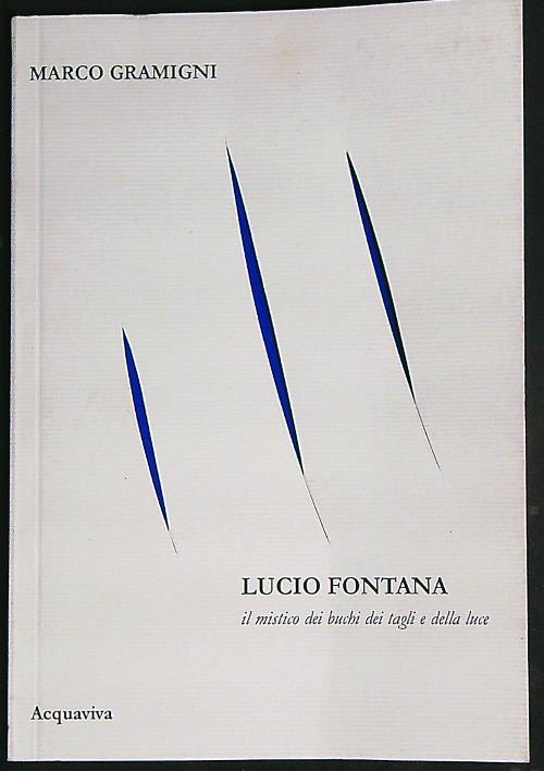 Lucio Fontana. Il mistico dei buchi, dei tagli e della …