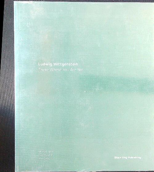 Ludwig Wittgenstein: There where You are Not