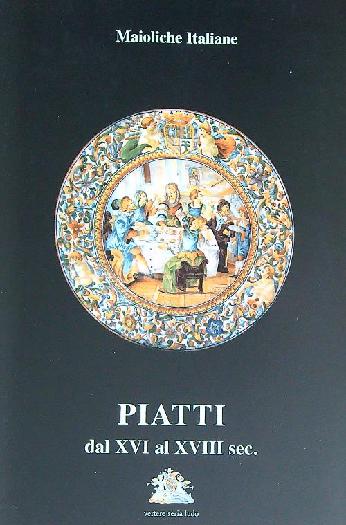 Maioliche Italiane. Piatti dal XVI al XVIII sec