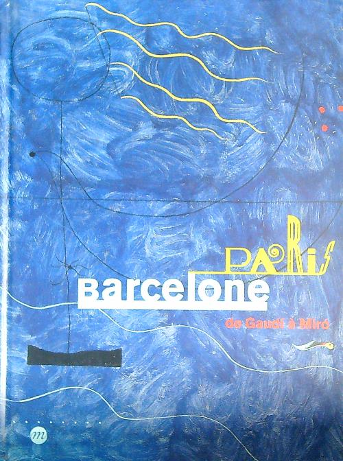 Paris Barcelone. De Gaudi a' Miro