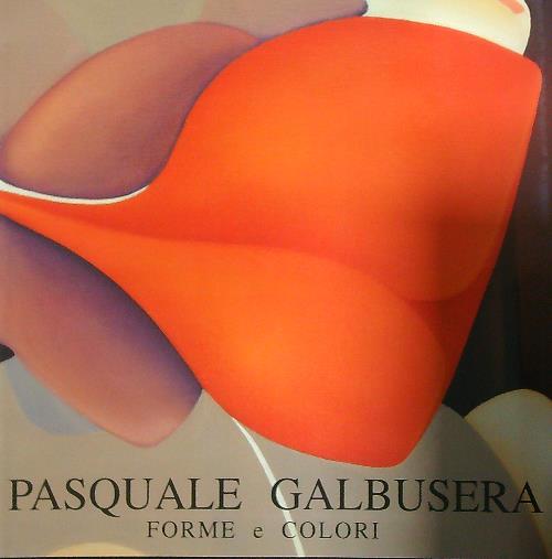 Pasquale Galbusera. Forme e colori. Autografato