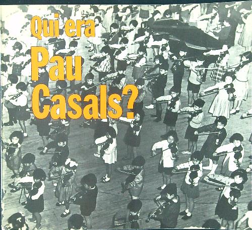 Qui era Pau Casals?