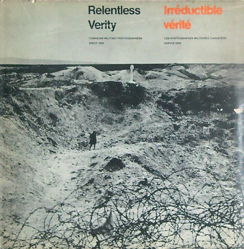 Relentless verity. Canadian military photographers since 1885