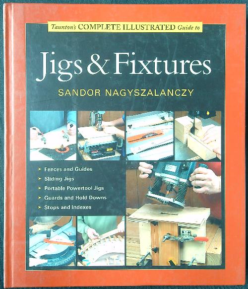 Taunton's Complete Illustrated Guide to Jigs and Fixtures