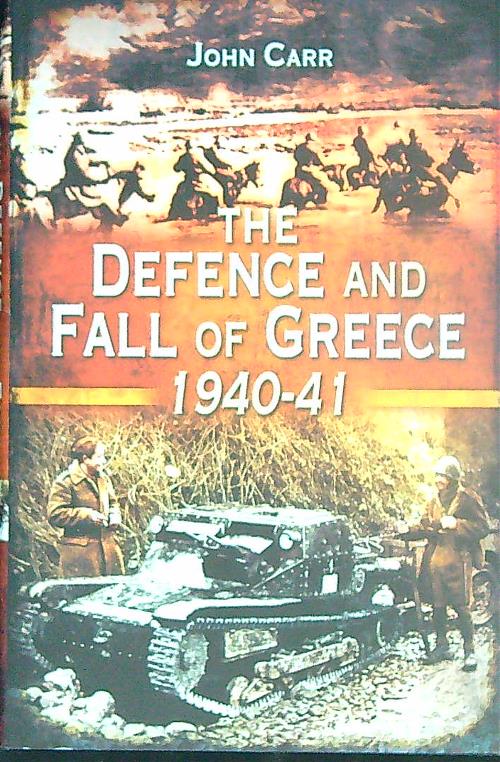The Defence and Fall of Greece 1940-41