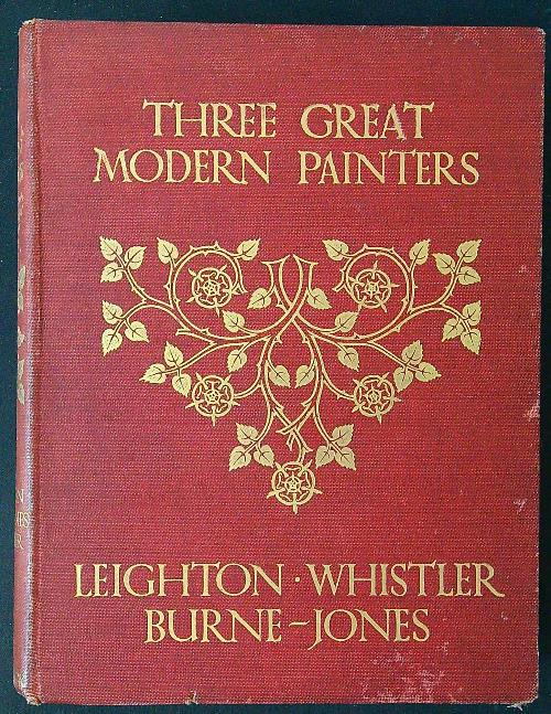 Three Great Modern Painters: Leighton, Whistler, Burne-Jones