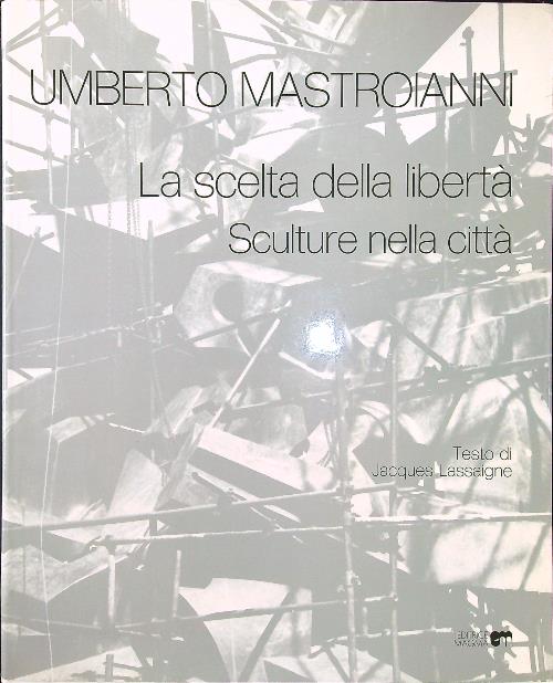 Umberto Mastroianni. La scelta della liberta' - Sculture nella citta'