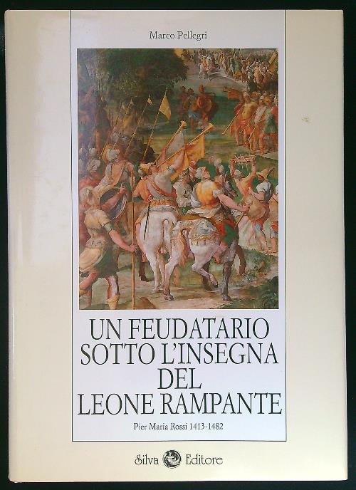 Un feudatario sotto l'insegna del leone rampante. Pier Maria Rossi …