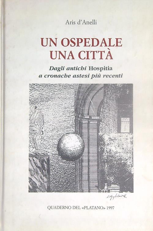Un ospedale una citta'. Dagli antichi Hospitia a cronache astesi …