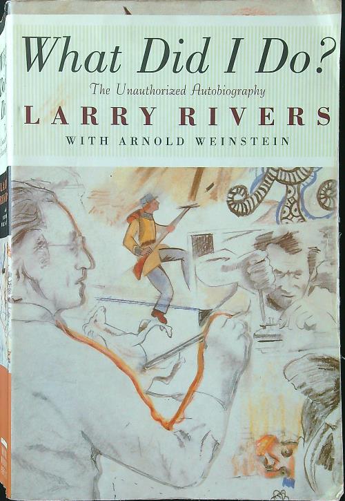 What Did I Do? The Unauthorized Autobiography of Larry Rivers