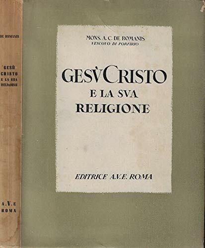 Gesù Cristo e la sua religione. Ragioni cristiane e impugnazioni …