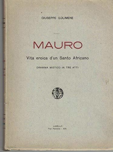 Mauro. Vita eroica d'un Santo Africano. Dramma mistico in tre …