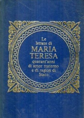 Le lettere di Maria Teresa quarant'anni di amor materno e …