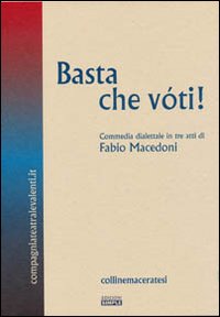 Basta che vóti! Commedia dialettale in tre atti