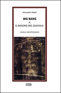 Big bang e il bosone del diavolo. Favola fantateologica