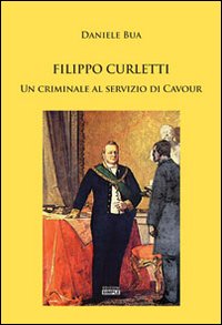 Filippo Curletti. Un criminale al servizio di Cavour