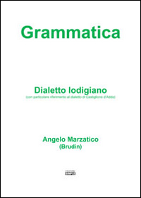 Grammatica. Dialetto lodigiano (con particolare riferimento al dialetto di Castiglione …