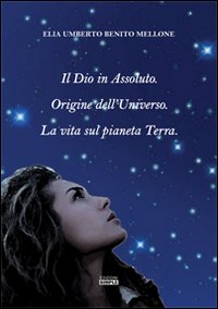 Il Dio in assoluto. Origine dell'universo. La vita sul pianeta …