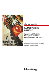 La mediazone difficile. Tipografie, biblioteche, bibliografie nell'Italia meridionale fra '800 …