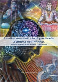 La vita: una sinfonia di particelle d'amore nell'infinito. Misticismo e …