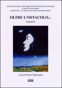 Oltre l'ostacolo. in poesia. Antologia del concorso internazionale di poesia …