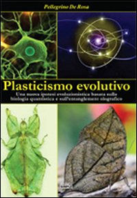 Plasticismo evolutivo. Una nuova ipotesi evoluzionistica basata sulla biologia quantistica …