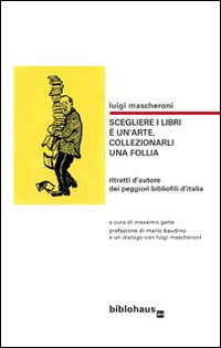 Scegliere i libri è un'arte, collezionarli una follia. Ritratti d'autore …