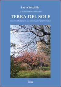 Terra del sole. Racconti ed emozioni sul legame con le …