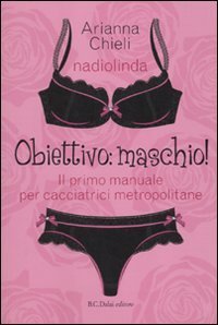 Obiettivo: maschio! Il primo manuale per cacciatrici metropolitane