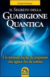 Segreto della guarigione quantica. Un metodo facile da imparare che …