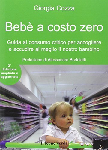 Bebè a costo zero. Guida al consumo critico per accogliere …