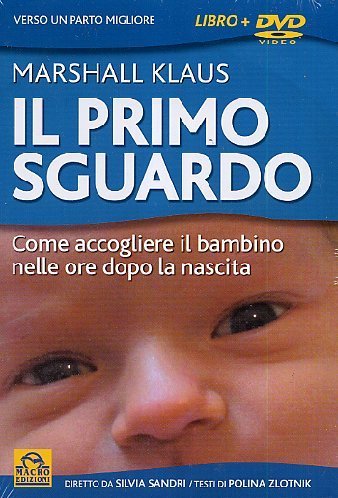 Primo sguardo. Verso un parto migliore. Come accogliere il bambino …