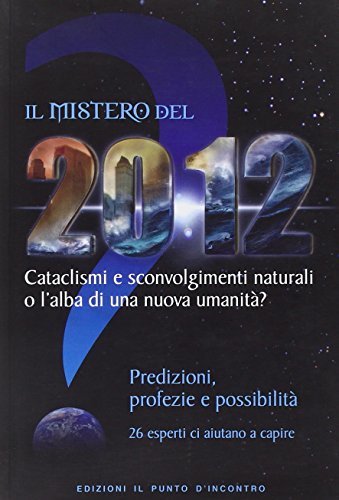 Mistero del 2012. Cataclismi e sconvolgimenti naturali o l'alba di …