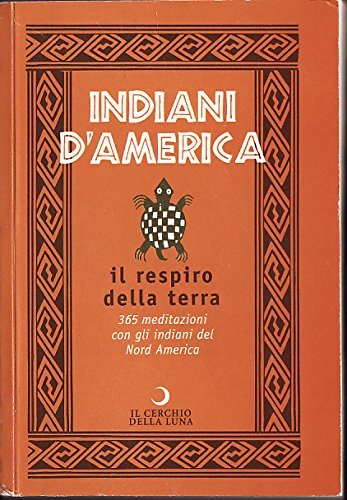 Indiani d'America. Il respiro della terra. 365 mediazioni con gli …