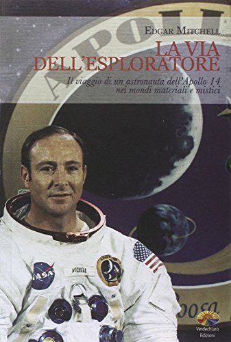 Via dell'esploratore. Il viaggio di un astronauta dell'Apollo 14 nei …