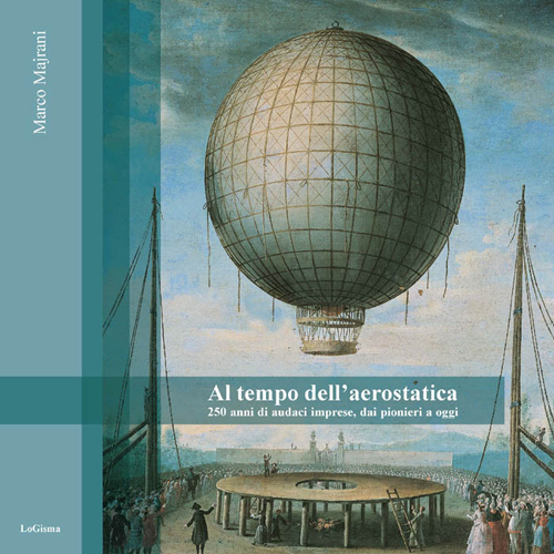 Al tempo dell'aerostatica. 250 anni di audaci imprese, dai pionieri …