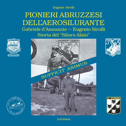 Pionieri abruzzesi dell'aerosilurante. Gabriele d'Annunzio, Eugenio Sirolli. Storia del «Siluro …