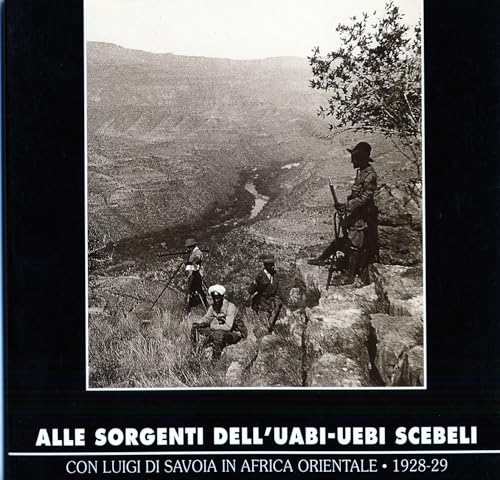 Alle sorgenti dell'Uabi-Uebi Scebeli. Con Luigi di Savoia in Africa …