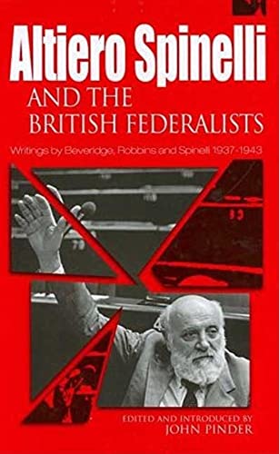 Altiero Spinelli and the British Federalists: Writings by Beveridge, Robbins …