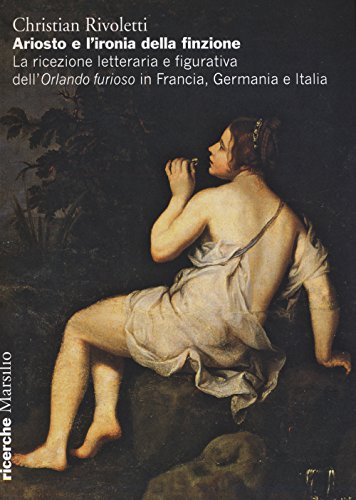 Ariosto e l'ironia della finzione. La ricezione letteraria e figurativa …