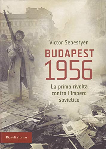 Budapest 1956. La prima rivolta contro l'impero sovietico