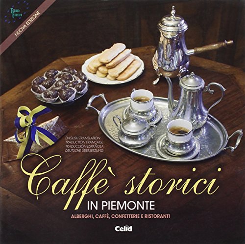 Caffè storici in Piemonte. Alberghi, caffè, confetterie e ristoranti. Ediz. …