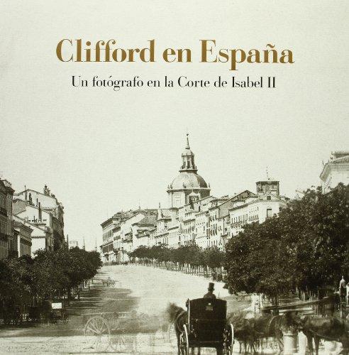 Clifford en España : un fotógrafo en la corte de …