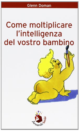 Come moltiplicare l'intelligenza del vostro bambino Doman, Glenn; Costantino, A.; …