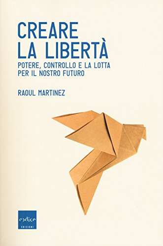 Creare la libertà. Potere, controllo e la lotta per il …