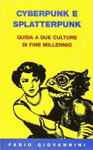 Cyberpunk e splatterpunk. Guida a due culture di fine millennio
