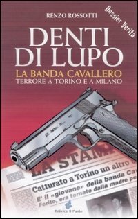 Denti di lupo. La banda Cavallero. Terrore a Torino e …
