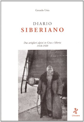 Diario siberiano. Due artiglieri alpini in Cina e Siberia 1918-1920