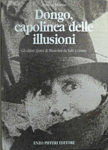 DONGO, CAPOLINEA DELLE ILLUSIONI. GLI ULTIMI GIORNI DI MUSSOLINI DA …