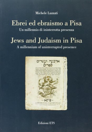 Ebrei ed ebraismo a Pisa. Un millennio di ininterrotta presenza-Jews …